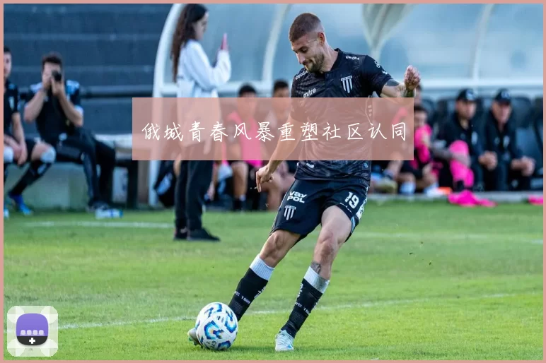 俄城青春风暴重塑社区认同