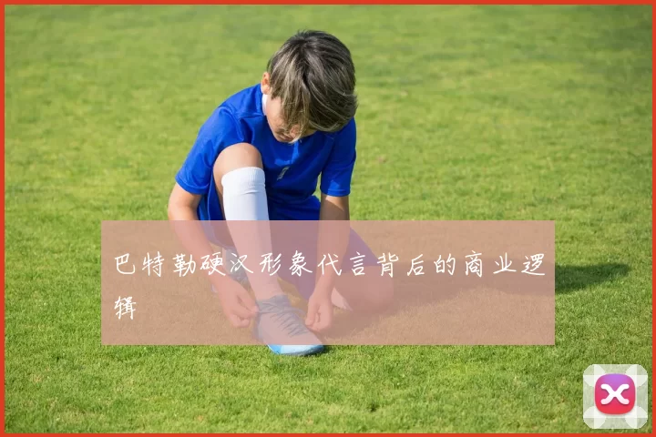 巴特勒硬汉形象代言背后的商业逻辑