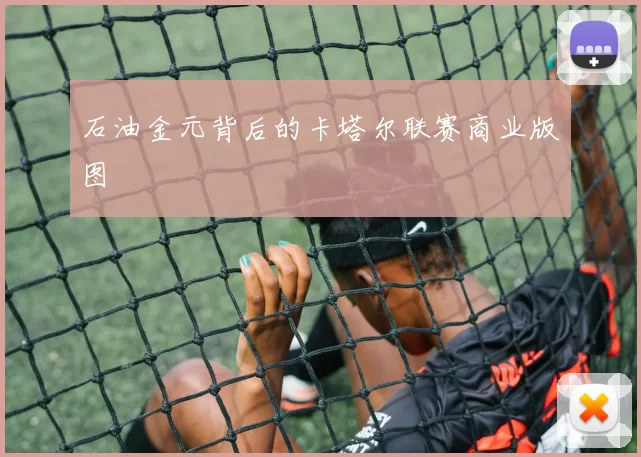 石油金元背后的卡塔尔联赛商业版图