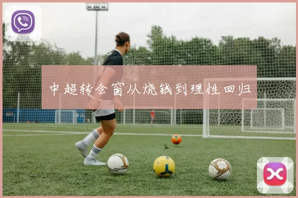 中超转会窗从烧钱到理性回归